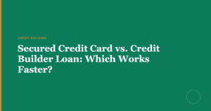 Secured Credit Card vs. Credit Builder Loan: Which Works Faster? - Featured Image